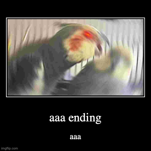 aaa ending | aaa | image tagged in funny,demotivationals | made w/ Imgflip demotivational maker