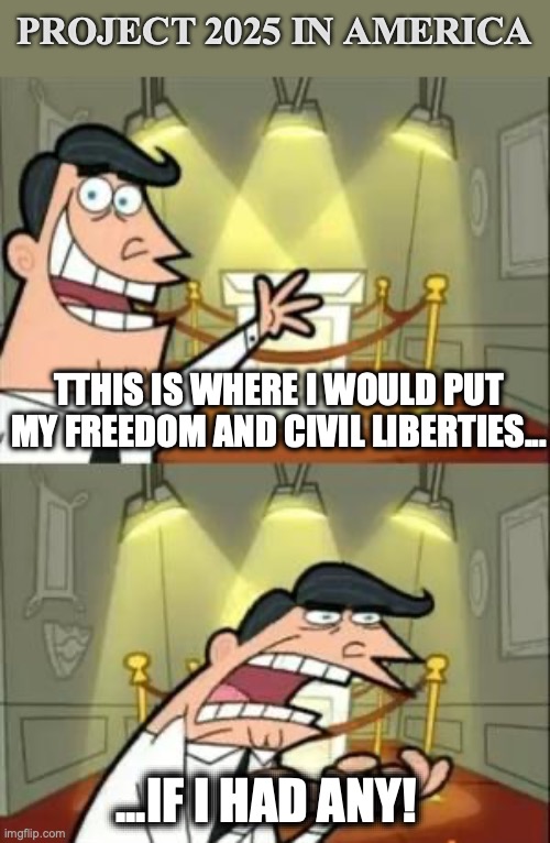 Stop Project 2025 | PROJECT 2025 IN AMERICA; TTHIS IS WHERE I WOULD PUT MY FREEDOM AND CIVIL LIBERTIES... ...IF I HAD ANY! | image tagged in memes,this is where i'd put my trophy if i had one,project 2025,democracy,nevertrump,america | made w/ Imgflip meme maker
