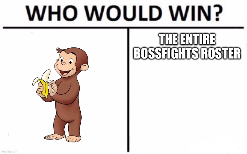 Who Would Win? Meme | THE ENTIRE BOSSFIGHTS ROSTER | image tagged in memes,who would win | made w/ Imgflip meme maker