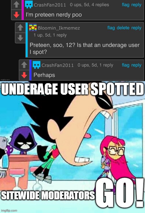 UNDERAGE USER SITEWIDE MODERATORS | image tagged in x spotted y go | made w/ Imgflip meme maker