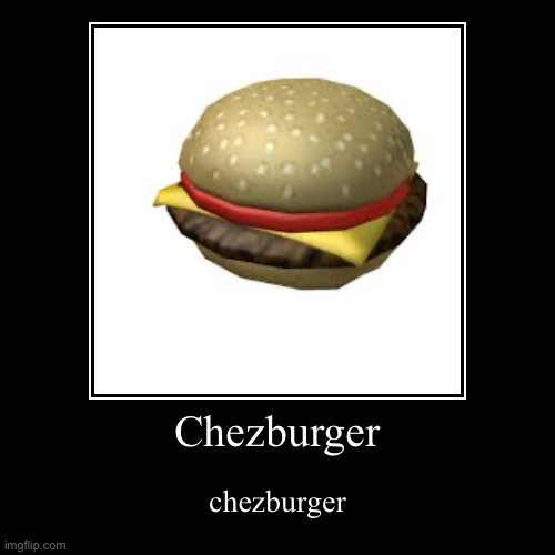 Chezburger | chezburger | image tagged in funny,demotivationals | made w/ Imgflip demotivational maker