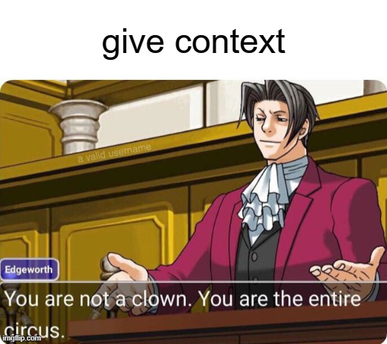 . | give context | image tagged in you are not a clown you are the entire circus | made w/ Imgflip meme maker