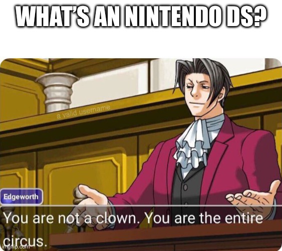 Clowns | WHAT’S AN NINTENDO DS? | image tagged in you are not a clown you are the entire circus,oh wow are you actually reading these tags,memes | made w/ Imgflip meme maker