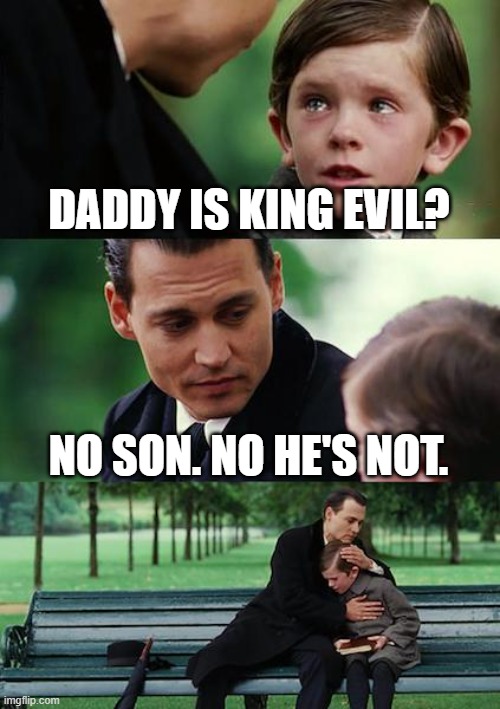 Finding Neverland Meme | DADDY IS KING EVIL? NO SON. NO HE'S NOT. | image tagged in memes,finding neverland | made w/ Imgflip meme maker