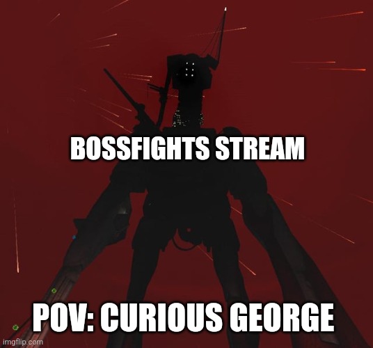 Obvious outcome | BOSSFIGHTS STREAM; POV: CURIOUS GEORGE | made w/ Imgflip meme maker