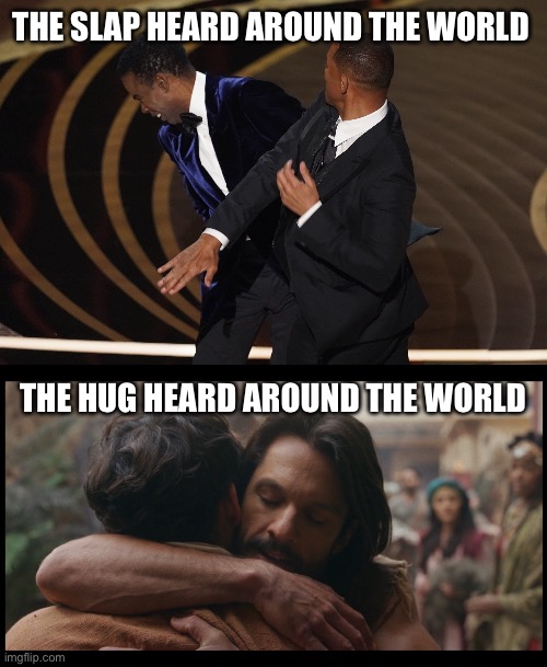 THE SLAP HEARD AROUND THE WORLD; THE HUG HEARD AROUND THE WORLD | image tagged in will slap,the chosen,forgiveness,sorry | made w/ Imgflip meme maker