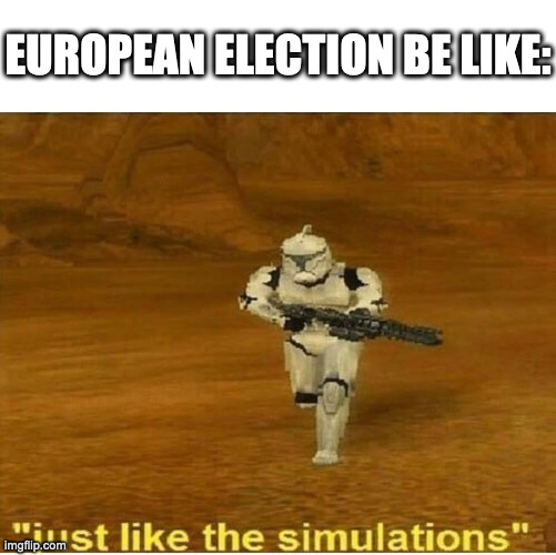 european election | EUROPEAN ELECTION BE LIKE: | image tagged in just like the simulations | made w/ Imgflip meme maker