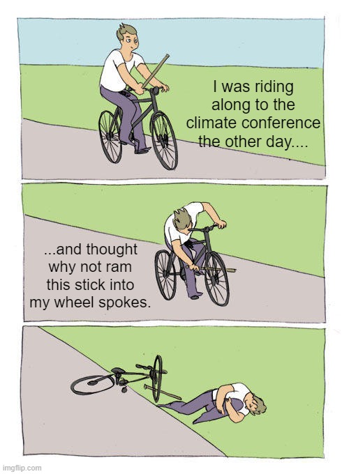 Is It Too Late To Pull the Stick Out? | I was riding along to the climate conference the other day.... ...and thought why not ram this stick into my wheel spokes. | image tagged in memes,bike fall,climate change | made w/ Imgflip meme maker