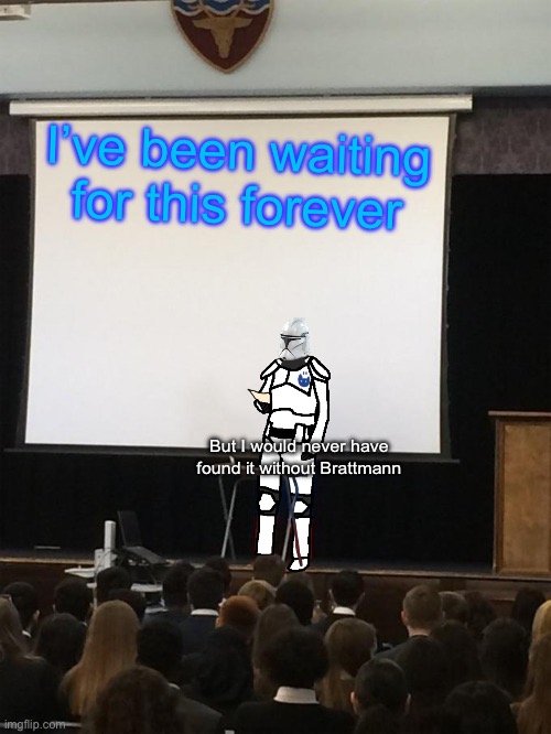 Clone trooper gives speech | I’ve been waiting for this forever But I would never have found it without Brattmann | image tagged in clone trooper gives speech | made w/ Imgflip meme maker