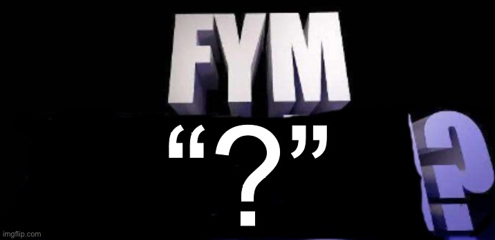 fym______? | “?” | image tagged in fym______ | made w/ Imgflip meme maker