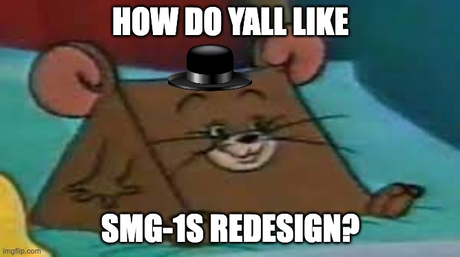SMG-1 | HOW DO YALL LIKE; SMG-1S REDESIGN? | image tagged in jerry ate cheese | made w/ Imgflip meme maker