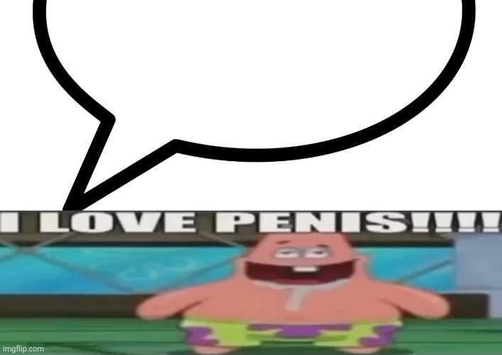 image tagged in speech bubble oval left bottom,i love penis | made w/ Imgflip meme maker