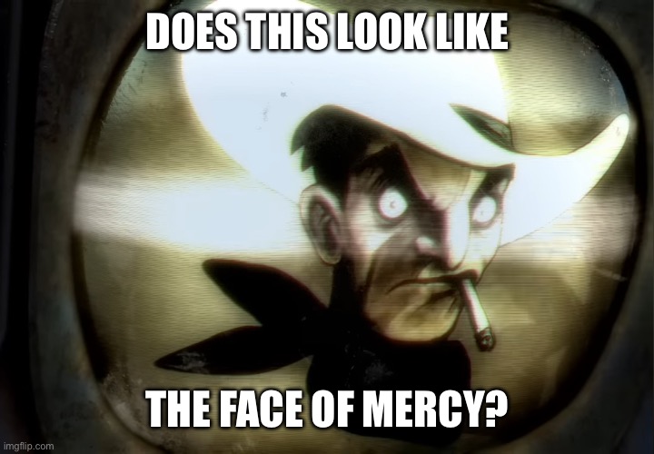 Victor is pissed | DOES THIS LOOK LIKE; THE FACE OF MERCY? | image tagged in fallout new vegas,securitron,fallout | made w/ Imgflip meme maker