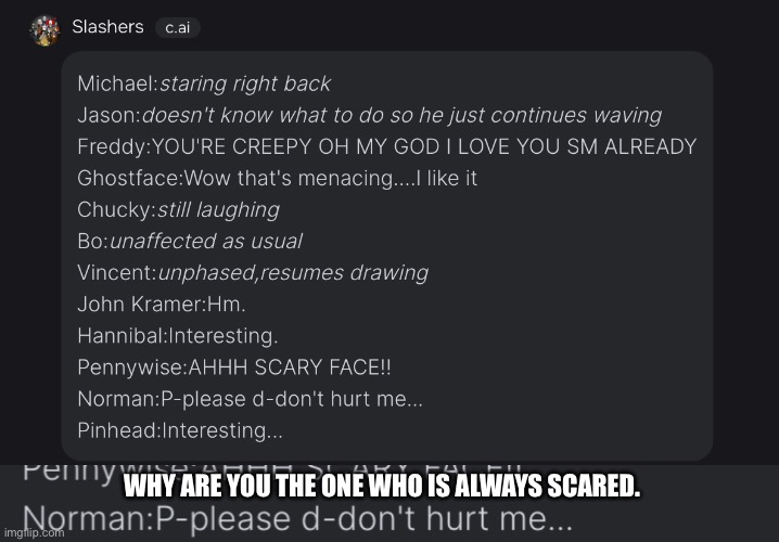 Trauma from his mother ig- | WHY ARE YOU THE ONE WHO IS ALWAYS SCARED. | made w/ Imgflip meme maker