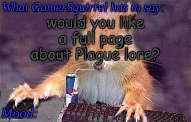 GamerSquirrel's template | would you like a full page about Plague lore? | image tagged in gamersquirrel's template | made w/ Imgflip meme maker