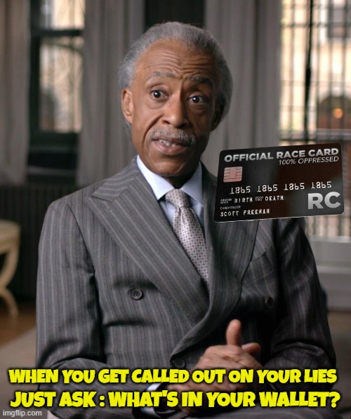 The Rev Al's Trump Card | JUST ASK : WHAT'S IN YOUR WALLET? WHEN YOU GET CALLED OUT ON YOUR LIES | image tagged in al sharpton,al sharpton racist,race card,racist,msnbc,biased media | made w/ Imgflip meme maker