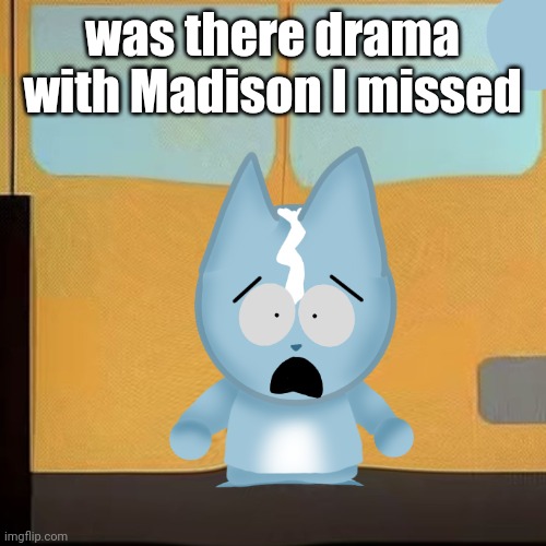 bro is in South Park 2.0 | was there drama with Madison I missed | image tagged in bro is in south park 2 0 | made w/ Imgflip meme maker