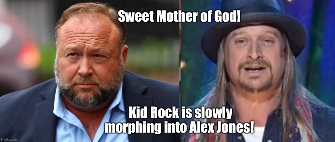 Kid Conspiracy Theory | Sweet Mother of God! Kid Rock is slowly morphing into Alex Jones! | image tagged in alex,kid,alex jones,kid rock | made w/ Imgflip meme maker