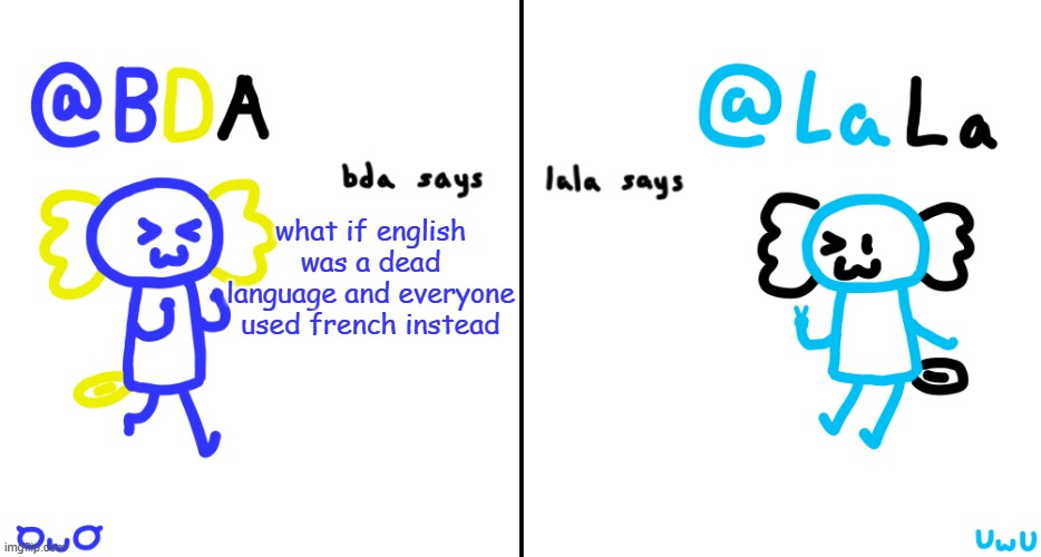 bda and lala announcment temp | what if english was a dead language and everyone used french instead | image tagged in bda and lala announcment temp | made w/ Imgflip meme maker