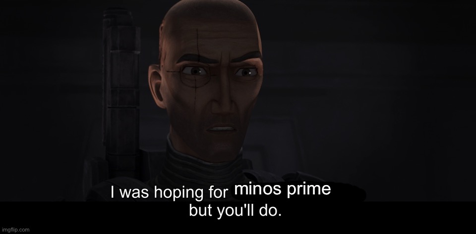 I was hoping for X. But you'll do. | minos prime | image tagged in i was hoping for x but you'll do | made w/ Imgflip meme maker