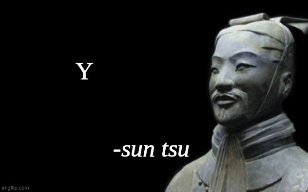 sun tsu fake quote | Y | image tagged in sun tsu fake quote | made w/ Imgflip meme maker