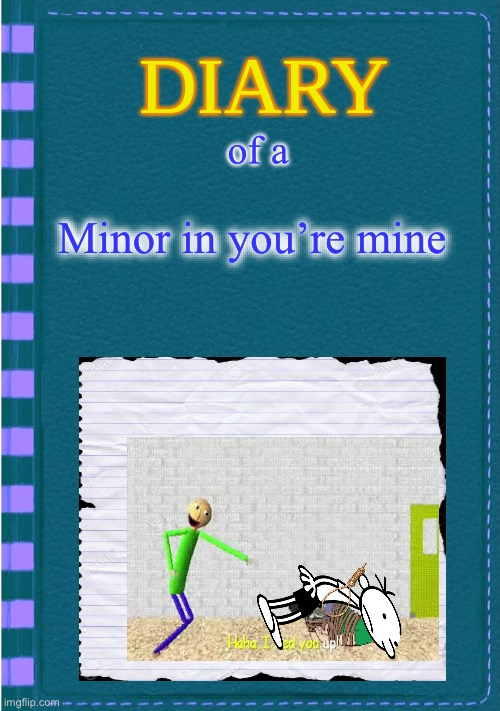 Diary of a Wimpy Kid Blank cover | of a; Minor in you’re mine | image tagged in diary of a wimpy kid blank cover | made w/ Imgflip meme maker