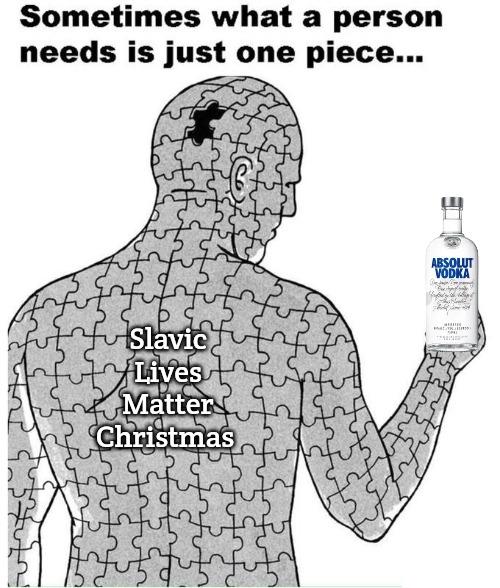 Sometimes what a person needs is just one piece | Slavic Lives Matter Christmas | image tagged in sometimes what a person needs is just one piece,slavic | made w/ Imgflip meme maker