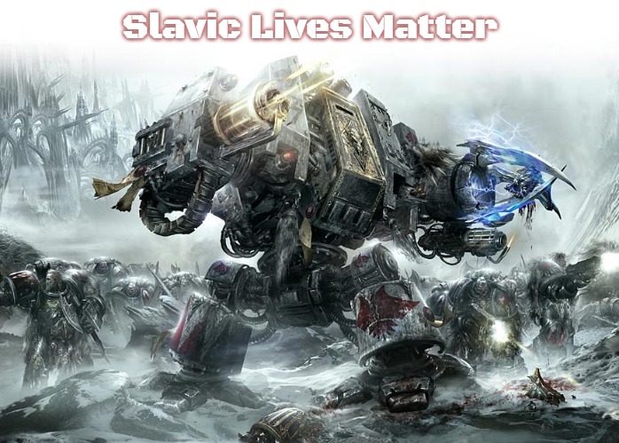 Dreadnought Space Wolves | Slavic Lives Matter | image tagged in dreadnought space wolves,slavic | made w/ Imgflip meme maker