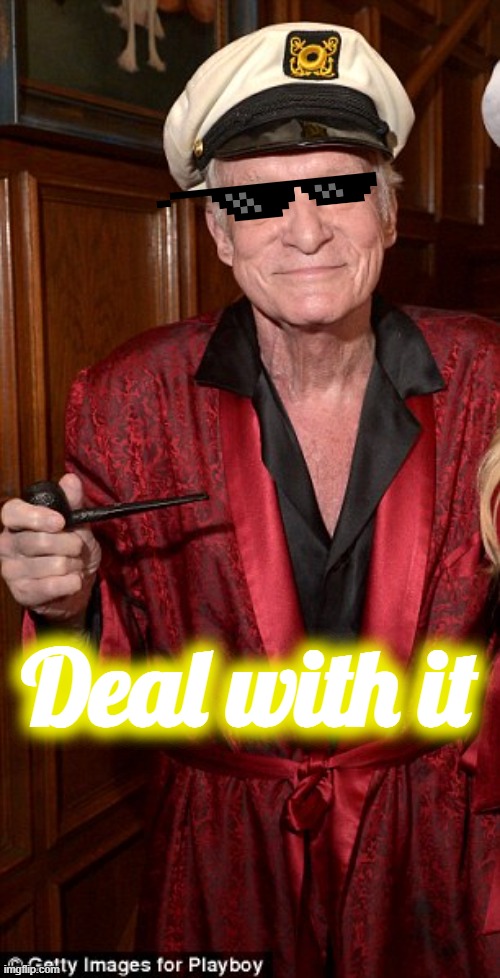 Hugh Hefner | Deal with it | image tagged in hugh hefner | made w/ Imgflip meme maker