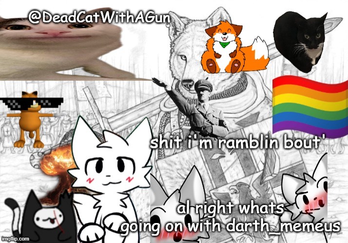 DeadCatWithAGun announcement template | al right whats going on with darth_memeus | image tagged in deadcatwithagun announcement template | made w/ Imgflip meme maker