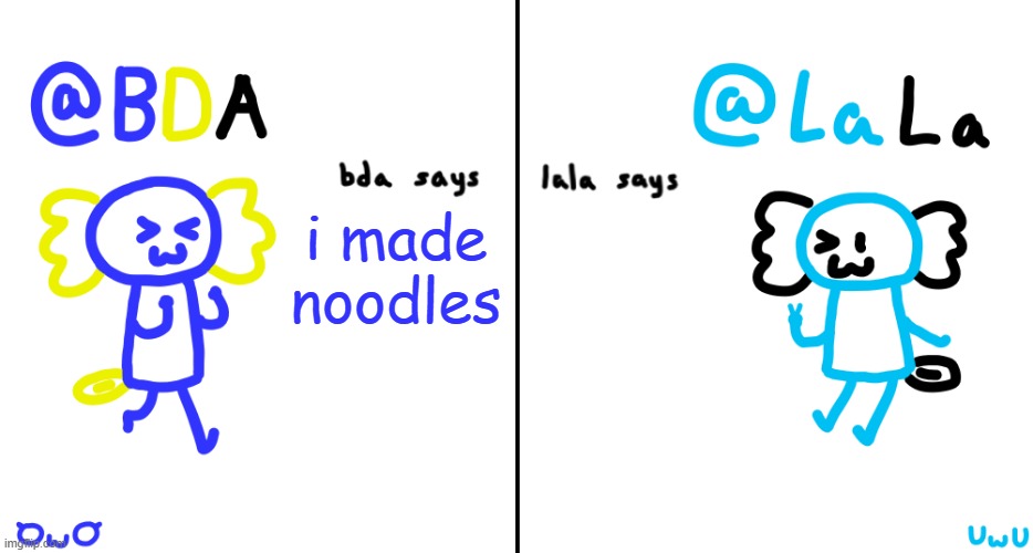 bda and lala announcment temp | i made noodles | image tagged in bda and lala announcment temp | made w/ Imgflip meme maker