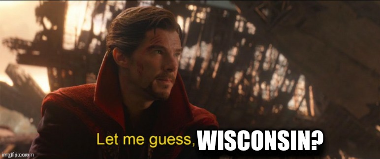 Dr Strange let me guess 2 | WISCONSIN? | image tagged in dr strange let me guess 2 | made w/ Imgflip meme maker