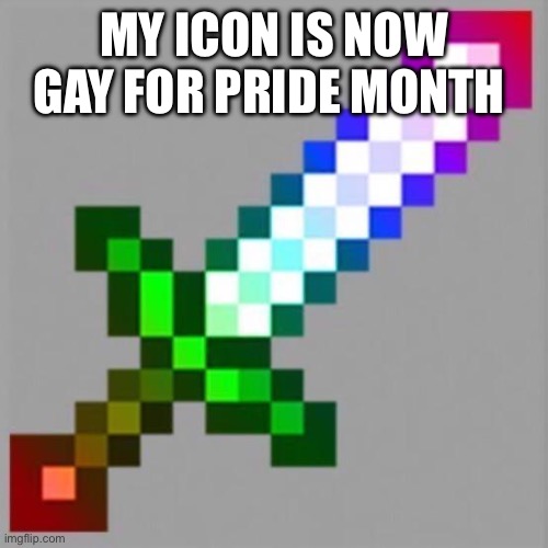 Gay | MY ICON IS NOW GAY FOR PRIDE MONTH | image tagged in gay minecraft sword,oh wow are you actually reading these tags | made w/ Imgflip meme maker