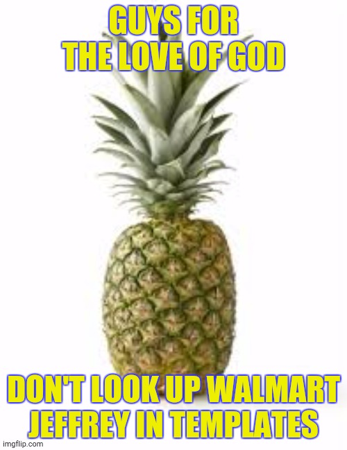 Sethamphetamine announcement temp | GUYS FOR THE LOVE OF GOD; DON'T LOOK UP WALMART JEFFREY IN TEMPLATES | image tagged in sethamphetamine announcement temp | made w/ Imgflip meme maker