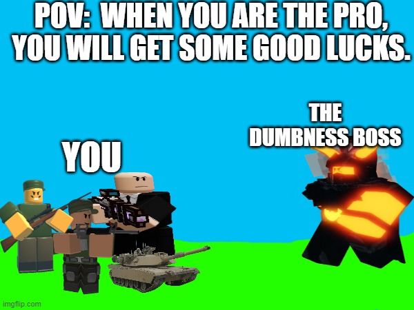 Meme about gamers | POV:  WHEN YOU ARE THE PRO, YOU WILL GET SOME GOOD LUCKS. THE DUMBNESS BOSS; YOU | image tagged in tower defense simulator,funny memes | made w/ Imgflip meme maker