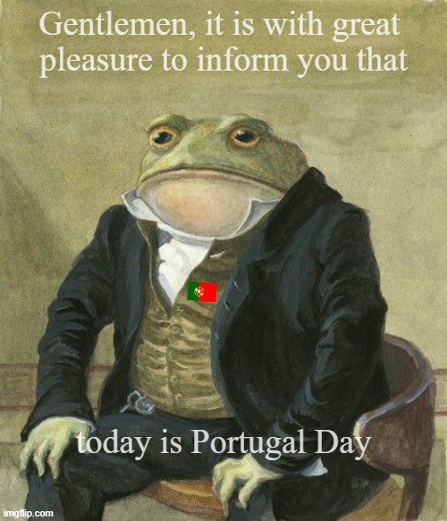 Portugal Day | Gentlemen, it is with great 
pleasure to inform you that; today is Portugal Day | image tagged in gentleman frog | made w/ Imgflip meme maker