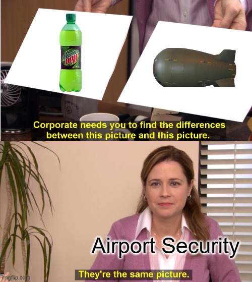 Air port!!!!!11!!! | Airport Security | image tagged in memes,they're the same picture,nuclear explosion,soda | made w/ Imgflip meme maker