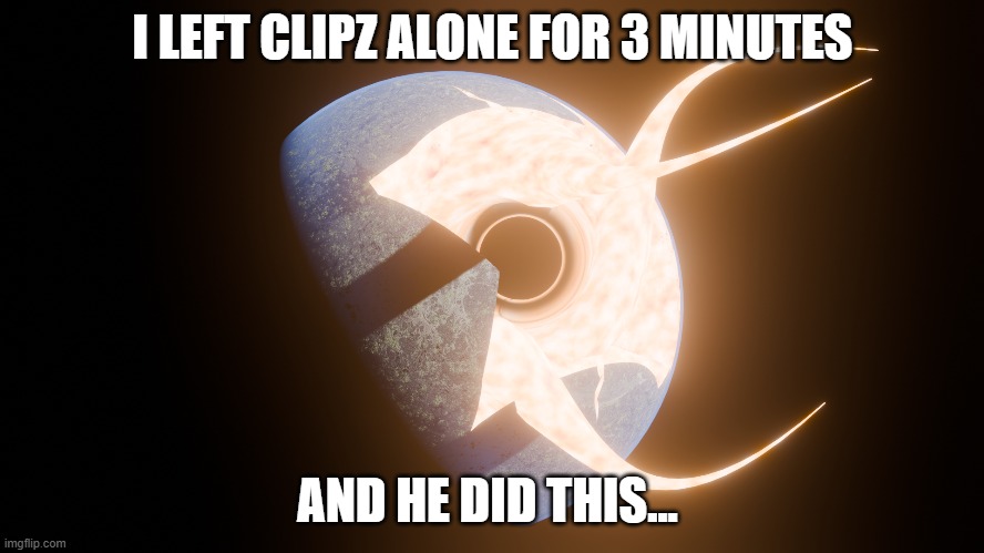 bro, why?! (art by me) | I LEFT CLIPZ ALONE FOR 3 MINUTES; AND HE DID THIS... | made w/ Imgflip meme maker