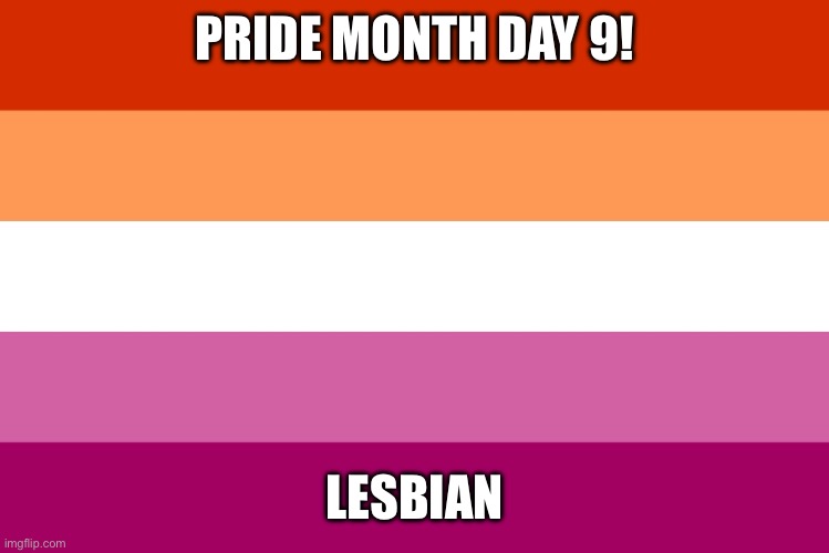 Lesbian | PRIDE MONTH DAY 9! LESBIAN | image tagged in lesbian flag | made w/ Imgflip meme maker