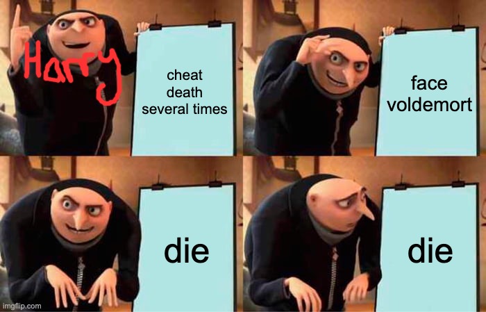 oops | cheat death several times; face voldemort; die; die | image tagged in memes,gru's plan | made w/ Imgflip meme maker