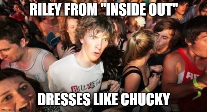 Yeah, I know, she doesn't wear overalls. | RILEY FROM "INSIDE OUT"; DRESSES LIKE CHUCKY | image tagged in memes,sudden clarity clarence,inside out,pixar,walt disney,chucky | made w/ Imgflip meme maker
