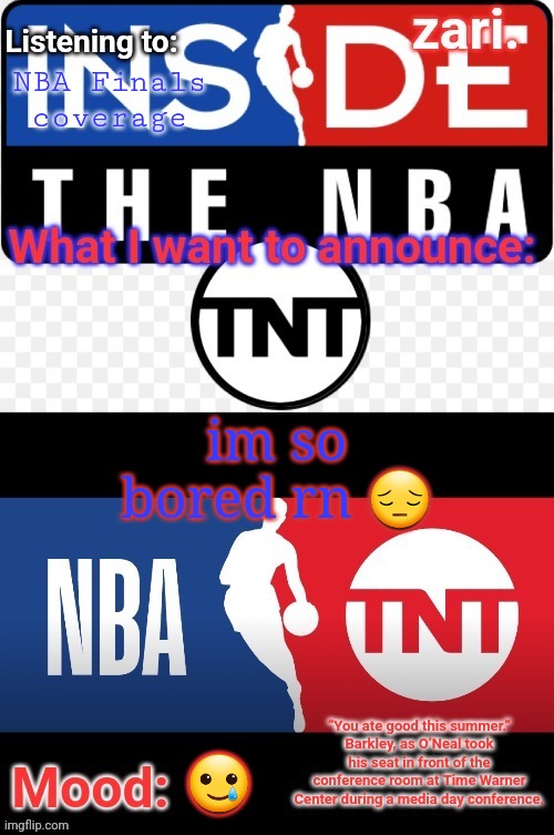 zari.'s NBA on TNT temp | NBA Finals coverage; im so bored rn 😔; 🥲 | image tagged in zari 's nba on tnt temp | made w/ Imgflip meme maker