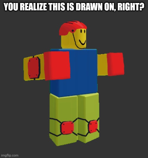YOU REALIZE THIS IS DRAWN ON, RIGHT? | made w/ Imgflip meme maker