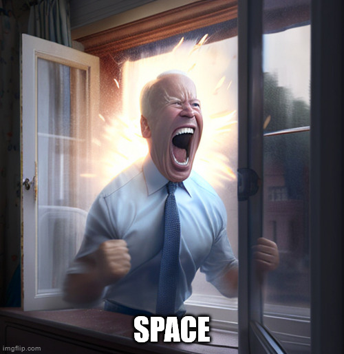 joe biden yelling | SPACE | image tagged in joe biden yelling | made w/ Imgflip meme maker