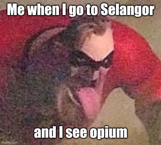 Opiumselangor | Me when I go to Selangor; and I see opium | image tagged in mr incredible tongue,msmg,opiumselangor | made w/ Imgflip meme maker