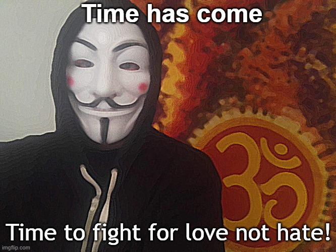 It's time to fight for love.  Credit is for me. Tompsoni aka ErkkiMerkki | Time has come; Time to fight for love not hate! | image tagged in v for vendetta,ohm,love,true love | made w/ Imgflip meme maker