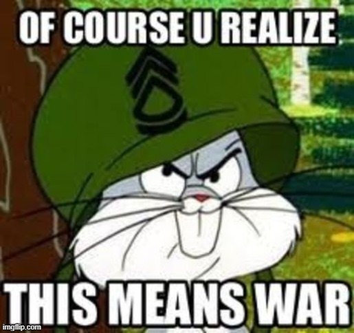 Bugs Bunny this means war | image tagged in bugs bunny this means war | made w/ Imgflip meme maker