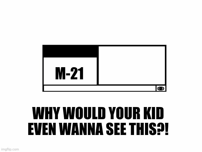 Remake of 1-Year-Old Meme (now deleted) on Endless | M-21; WHY WOULD YOUR KID EVEN WANNA SEE THIS?! | image tagged in mpaa movie rating | made w/ Imgflip meme maker