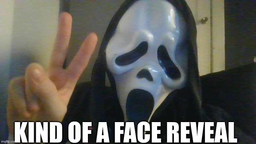 KIND OF A FACE REVEAL | made w/ Imgflip meme maker