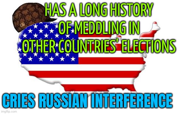 America’s Long History of Election Meddling | HAS A LONG HISTORY OF MEDDLING IN OTHER COUNTRIES' ELECTIONS; CRIES RUSSIAN INTERFERENCE | image tagged in scumbag america,russia,scumbag government,election,foreign policy,creepy joe biden | made w/ Imgflip meme maker